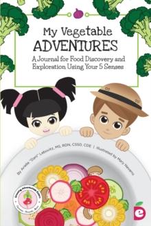 My Vegetable Adventures : A Journal for Food Discovery and Exploration Using Your 5 Senses