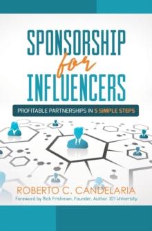 Sponsorship for Influencers : Profitable Partnerships in Five Simple Steps