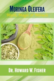 Moringa Oleifera : Myth, Magic or Miracle