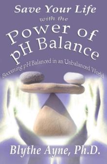 Save Your Life with the Power of pH Balance : Becoming pH Balanced in an Unbalanced World