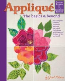 Applique: Basics And Beyond, Revised 2nd Edition : The Complete Guide To Successful Machine And Hand Techniques With Dozens Of Designs To Mix And Match