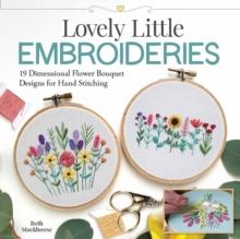 Lovely Little Embroideries : 19 Dimensional Flower Bouquet Designs for Hand Stitching