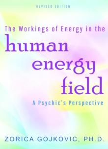 The Workings of Energy in the Human Energy Field : A Psychic's Perspective