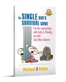 The Single Dad's Survival Guide : For Re-Connecting with Your Kids & Moving on with Life After Divorce