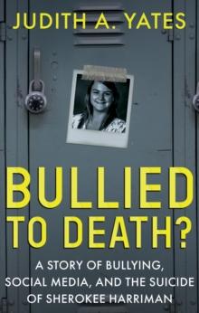 Bullied to Death? : A Story of Bullying, Social Media, and the Suicide of Sherokee Harriman