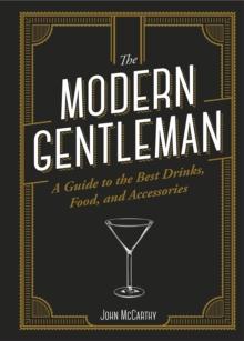 The Modern Gentleman : The Guide to the Best Food, Drinks, and Accessories