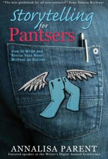 Storytelling for Pantsers : How to Write and Revise Your Novel Without an Outline