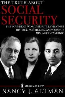 Truth About Social Security: The Founders' Words Refute Revisionist History, Zombie Lies, and Common Misunderstandings