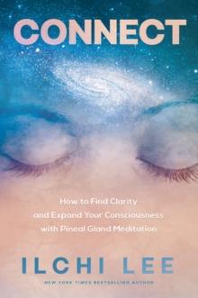 Connect : How to Find Clarity and Expand Your Consciousness with Pineal Gland Meditation