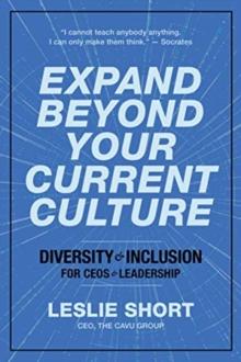 Expand Beyond Your Current Culture : Diversity and Inclusion for CEOs and Leadership