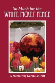 So Much for the White Picket Fence : A Memoir