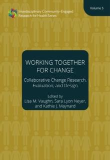 Working Together for Change : Collaborative Change Research, Evaluation, and Design, Volume 5