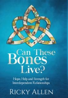 Can These Bones Live? : Hope, Help, and Strength For Interdependent Relationships