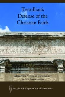 Tertullian's Defense of the Christian Faith : Edited with Notes and Commentary by Rev. Aaron Simms