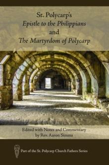 St. Polycarp's Epistle to the Philippians and The Martyrdom of Polycarp : Edited with Notes and Commentary by Rev. Aaron Simms