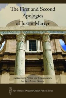 The First and Second Apologies of Justin Martyr : Edited with Notes and Commentary by Rev. Aaron Simms