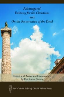 Athenagoras' Embassy for the Christians and On the Resurrection of the Dead : Edited with Notes and Commentary by Rev. Aaron Simms