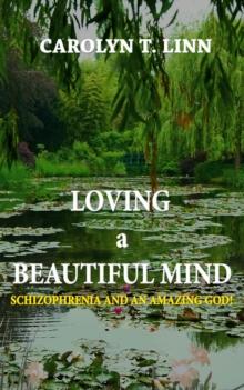 LOVING A BEAUTIFUL MIND : Schizophrenia and an Amazing God!