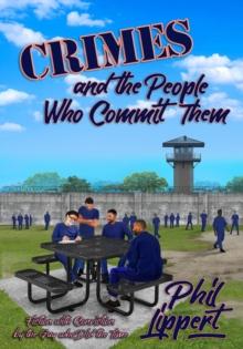 Crimes and the People Who Commit Them : Fiction with Conviction by the Guy Who Did the Time