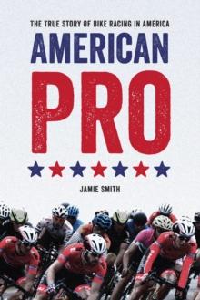 American Pro : The True Story of Bike Racing in America