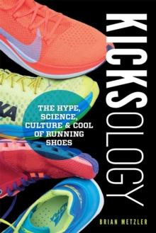 Kicksology : The Hype, Science, Culture & Cool of Running Shoes