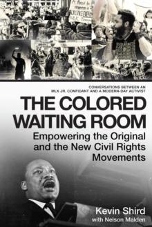 The Colored Waiting Room : Empowering the Original and the New Civil Rights Movements; Conversations Between an MLK Jr. Confidant and a Modern-Day Activist