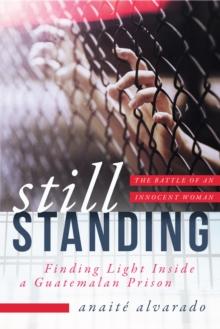 Still Standing : Finding Light Inside a Guatemalan Prison, The Battle of an Innocent Woman