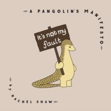 It's Not My Fault : A Pangolin's Manifesto