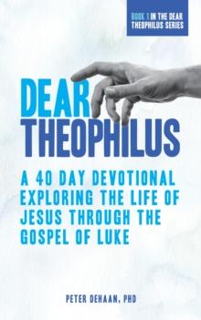 Dear Theophilus : A 40-Day Devotional Exploring the Life of Jesus through the Gospel of Luke