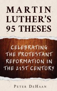 Martin Luther's 95 Theses : Celebrating the Protestant Reformation in the 21st Century