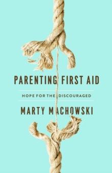 Parenting First Aid : Hope for the Discouraged