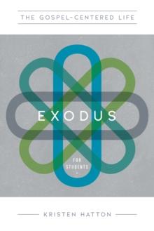 The Gospel-Centered Life in Exodus for Students : Study Guide with Leader's Notes