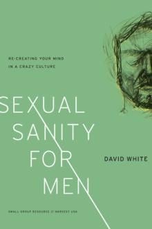 Sexual Sanity for Men : Re-Creating Your Mind in a Crazy Culture