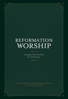 Reformation Worship : Liturgies from the Past for the Present