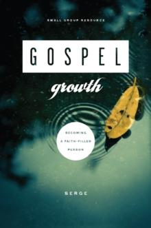 Gospel Growth : Becoming a Faith-Filled Person