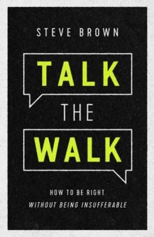 Talk the Walk : How to Be Right without Being Insufferable