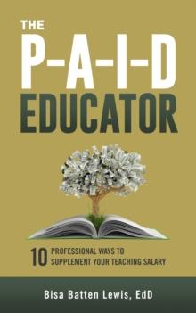 The PAID Educator : 10 Professional Ways to Supplement Your Teaching Salary