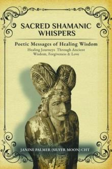 Sacred Shamanic Whispers : Poetic Messages of Healing Wisdom