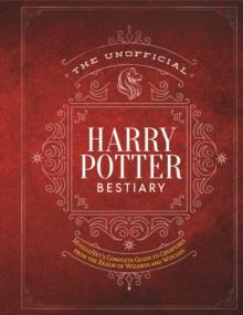 The Unofficial Harry Potter Bestiary : MuggleNet's Complete Guide to the Fantastic Creatures of the Wizarding World