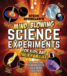 Steve Spangler's Mind-Blowing Science Experiments for Kids and Their Families : 40+ exciting STEM projects you can do together