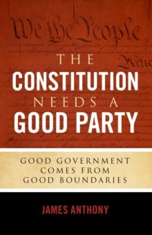 The Constitution Needs a Good Party : Good Government Comes from Good Boundaries