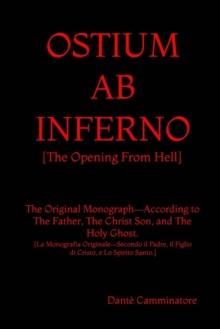 Ostium AB Inferno : The Opening From Hell According to The Father, The Christ Son, and The Holy Ghost