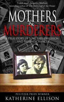 Mothers & Murderers : A True Story of Love, Lies, Obsession . . . And Second Chances