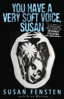 You Have a Very Soft Voice, Susan : A Shocking True Story of Internet Stalking