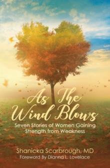 As the Wind Blows : Seven Stories of Women Gaining Strength from Weakness