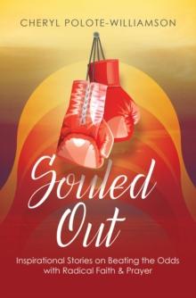 Souled Out : Inspirational Stories on Beating the Odds with Radical Faith & Prayer