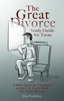 The Great Divorce Study Guide for Teens : A Bible Study for Teenagers on the C.S. Lewis Book The Great Divorce