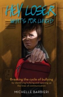 Hey Loser, What's for Lunch? : Breaking the cycle of bullying by identifying bullying and opening up the lines of communication