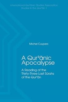 A Qur'anic Apocalypse : A Reading Of The Thirty-Three Last Surahs Of The Qur'an