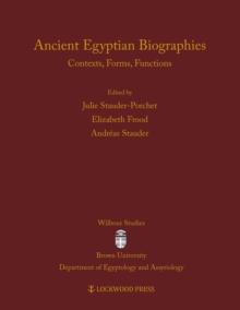 Ancient Egyptian Biographies : Contexts, Forms, Functions